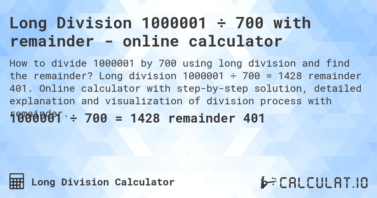 Long Division 1000001 ÷ 700 with remainder - online calculator. Long division 1000001 ÷ 700 = 1428 remainder 401. Online calculator with step-by-step solution, detailed explanation and visualization of division process with remainder.