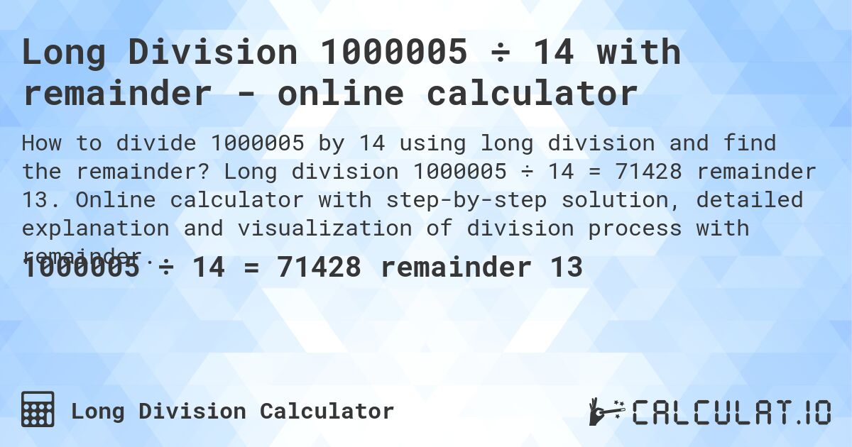 Long Division 1000005 ÷ 14 with remainder - online calculator. Long division 1000005 ÷ 14 = 71428 remainder 13. Online calculator with step-by-step solution, detailed explanation and visualization of division process with remainder.
