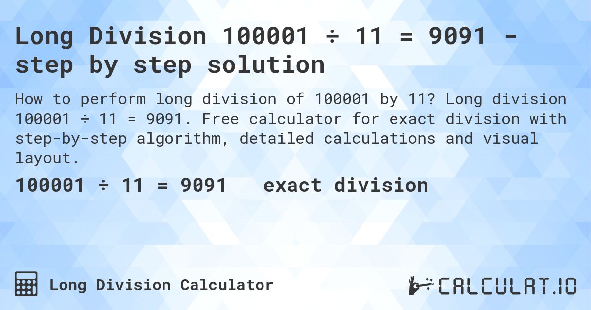 Long Division 100001 ÷ 11 = 9091 - step by step solution. Long division 100001 ÷ 11 = 9091. Free calculator for exact division with step-by-step algorithm, detailed calculations and visual layout.