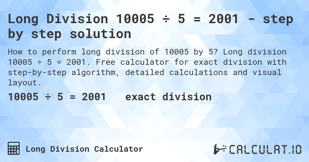 Long Division 10005 ÷ 5 = 2001 - step by step solution. Long division 10005 ÷ 5 = 2001. Free calculator for exact division with step-by-step algorithm, detailed calculations and visual layout.