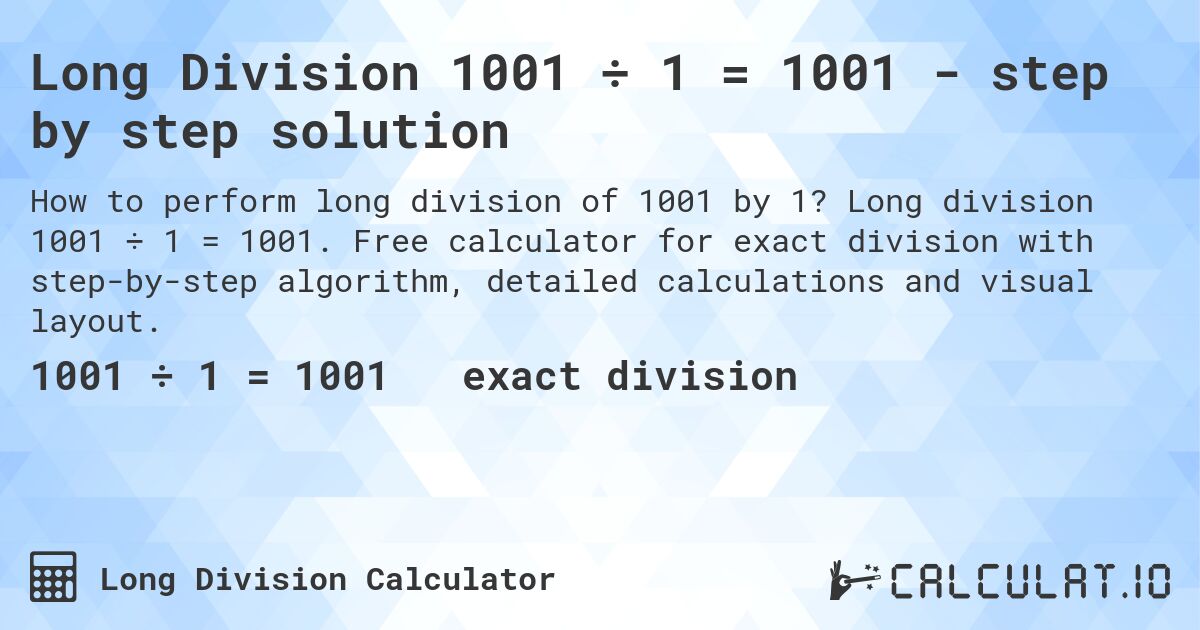 Long Division 1001 ÷ 1 = 1001 - step by step solution. Long division 1001 ÷ 1 = 1001. Free calculator for exact division with step-by-step algorithm, detailed calculations and visual layout.