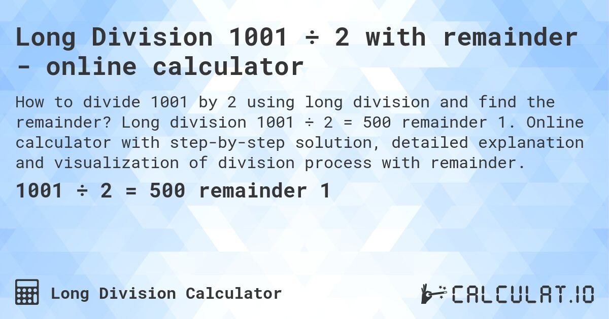 Long Division 1001 ÷ 2 with remainder - online calculator. Long division 1001 ÷ 2 = 500 remainder 1. Online calculator with step-by-step solution, detailed explanation and visualization of division process with remainder.