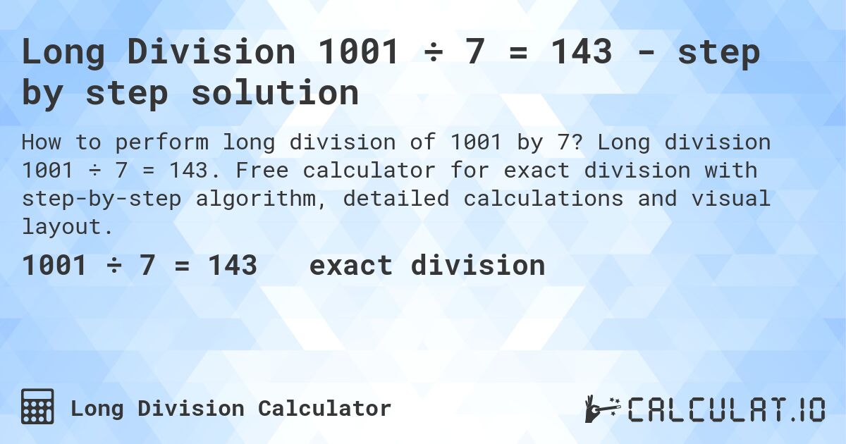 Long Division 1001 ÷ 7 = 143 - step by step solution. Long division 1001 ÷ 7 = 143. Free calculator for exact division with step-by-step algorithm, detailed calculations and visual layout.