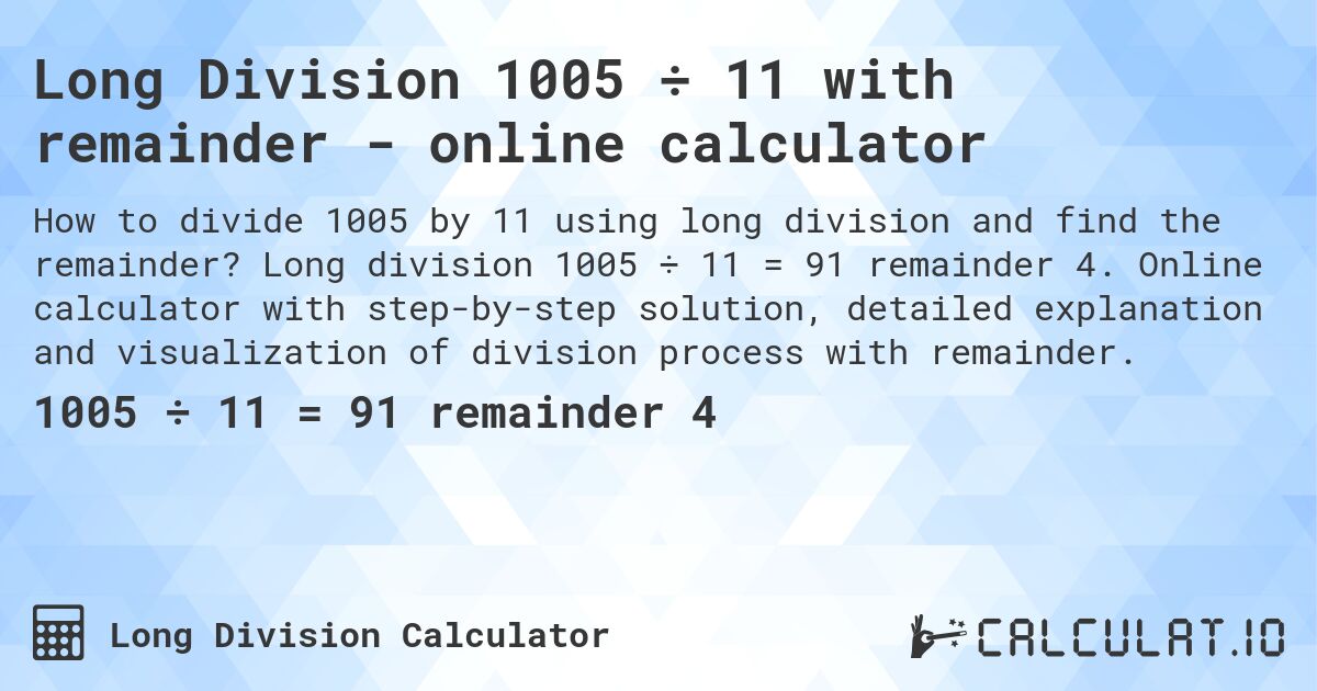 Long Division 1005 ÷ 11 with remainder - online calculator. Long division 1005 ÷ 11 = 91 remainder 4. Online calculator with step-by-step solution, detailed explanation and visualization of division process with remainder.