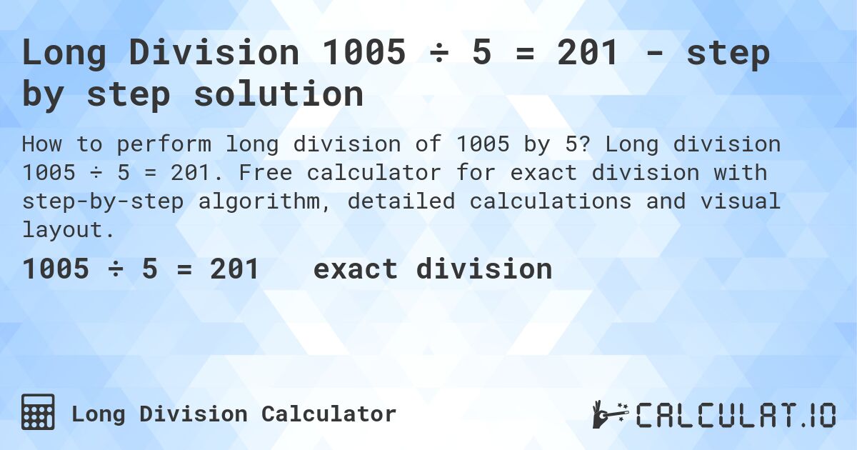 Long Division 1005 ÷ 5 = 201 - step by step solution. Long division 1005 ÷ 5 = 201. Free calculator for exact division with step-by-step algorithm, detailed calculations and visual layout.