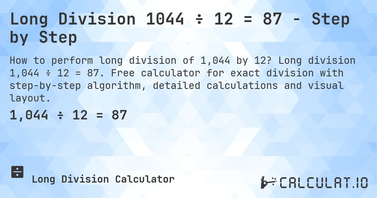Long Division 1044 ÷ 12 = 87 - Step by Step. Long division 1,044 ÷ 12 = 87. Free calculator for exact division with step-by-step algorithm, detailed calculations and visual layout.
