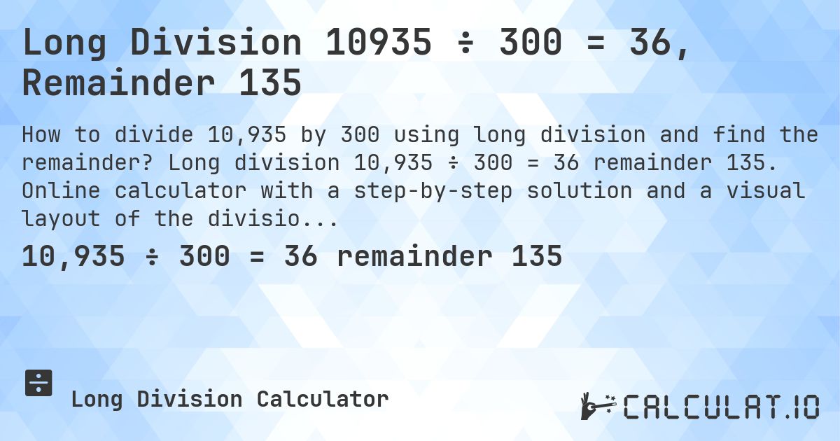 Long Division 10935 ÷ 300 = 36, Remainder 135. Long division 10,935 ÷ 300 = 36 remainder 135. Online calculator with a step-by-step solution and a visual layout of the division.