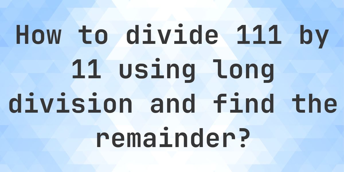 Long Division 111 ÷ 11 with remainder - online calculator - Calculatio