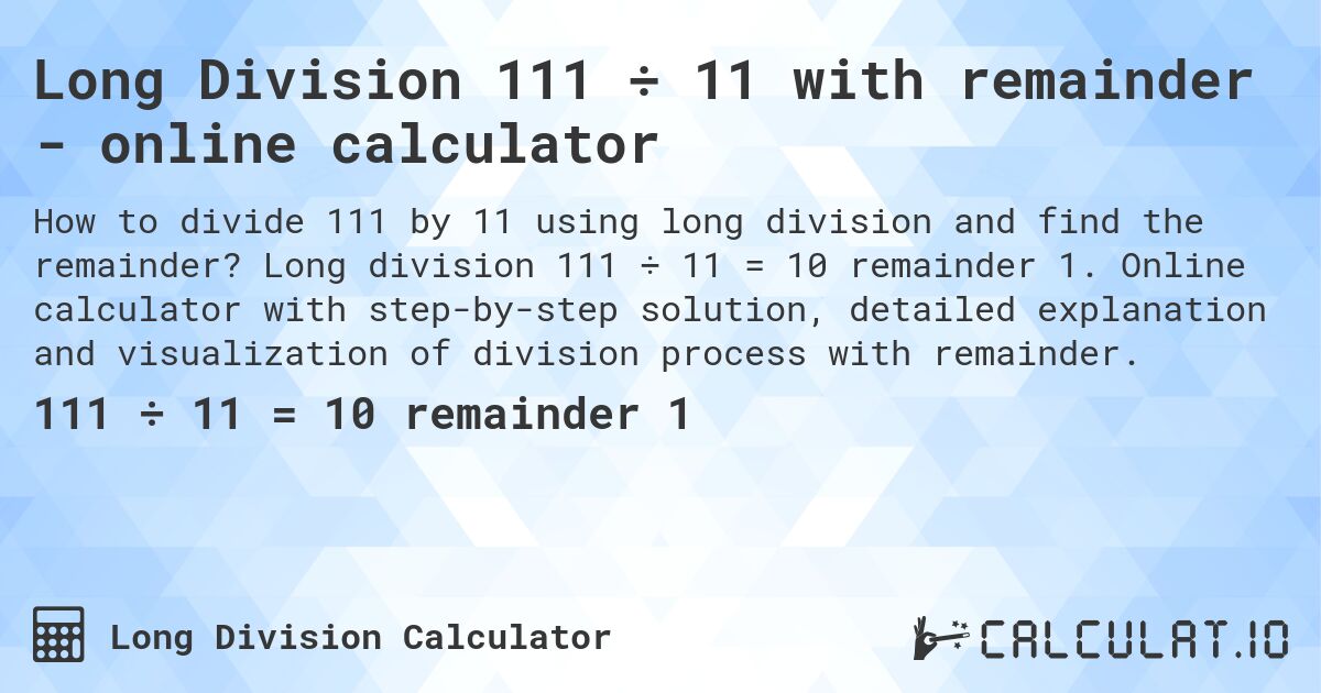 Long Division 111 ÷ 11 with remainder - online calculator. Long division 111 ÷ 11 = 10 remainder 1. Online calculator with step-by-step solution, detailed explanation and visualization of division process with remainder.