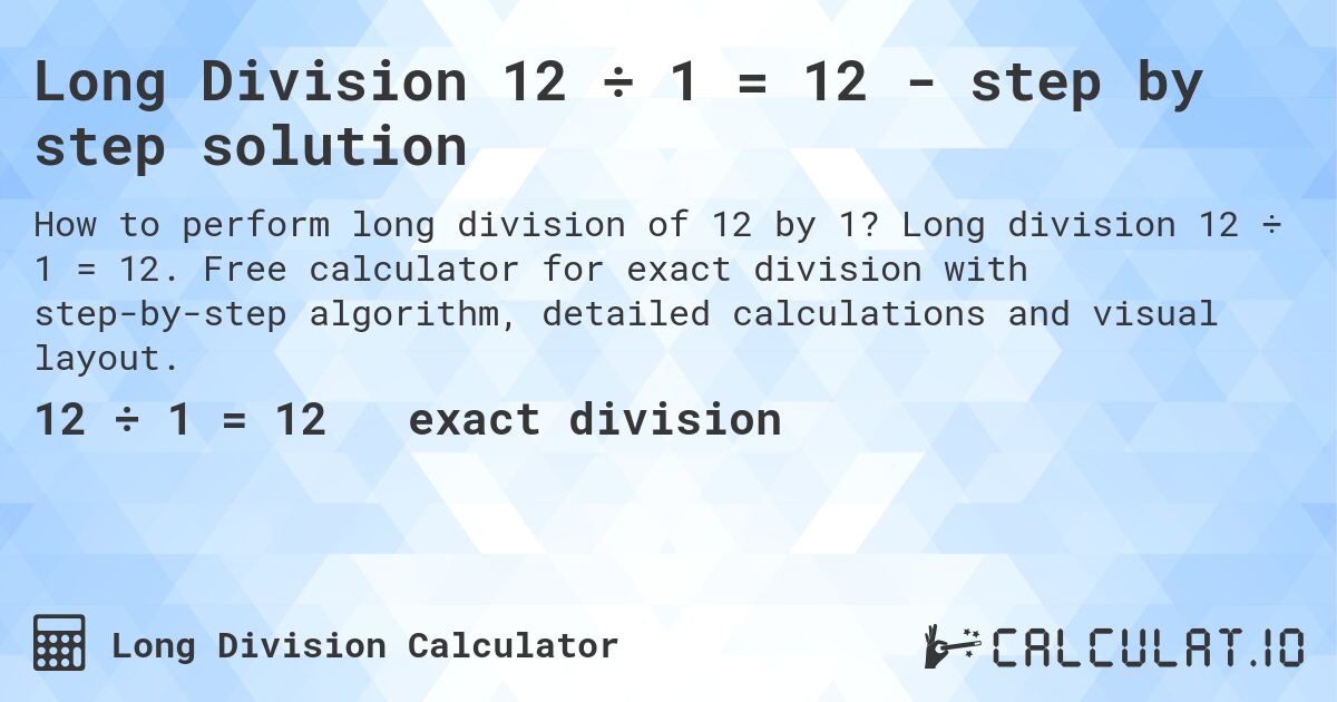 Long Division 12 ÷ 1 = 12 - step by step solution. Long division 12 ÷ 1 = 12. Free calculator for exact division with step-by-step algorithm, detailed calculations and visual layout.