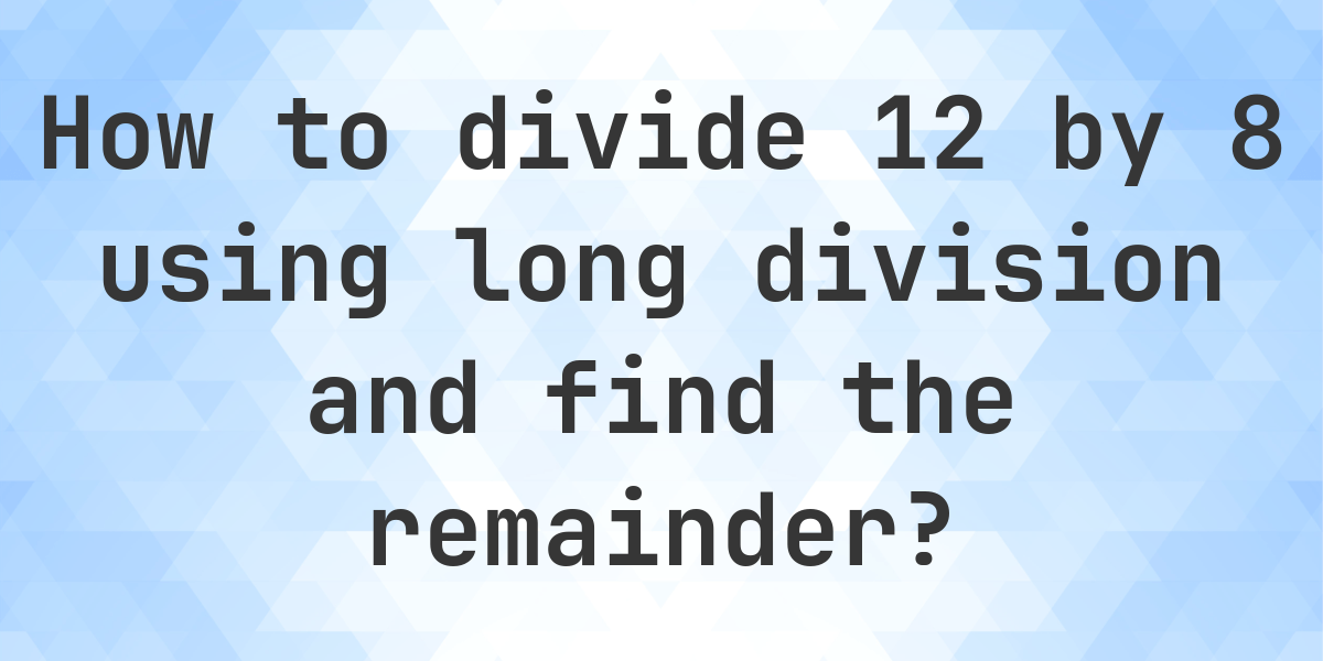 Long Division 12 ÷ 8 with remainder - online calculator - Calculatio