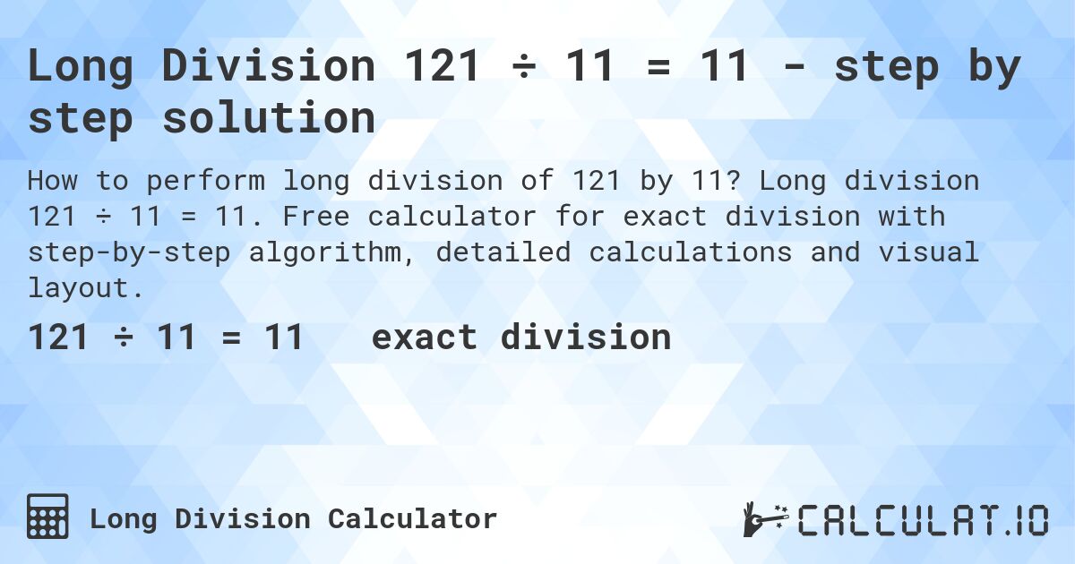 Long Division 121 ÷ 11 = 11 - step by step solution. Long division 121 ÷ 11 = 11. Free calculator for exact division with step-by-step algorithm, detailed calculations and visual layout.