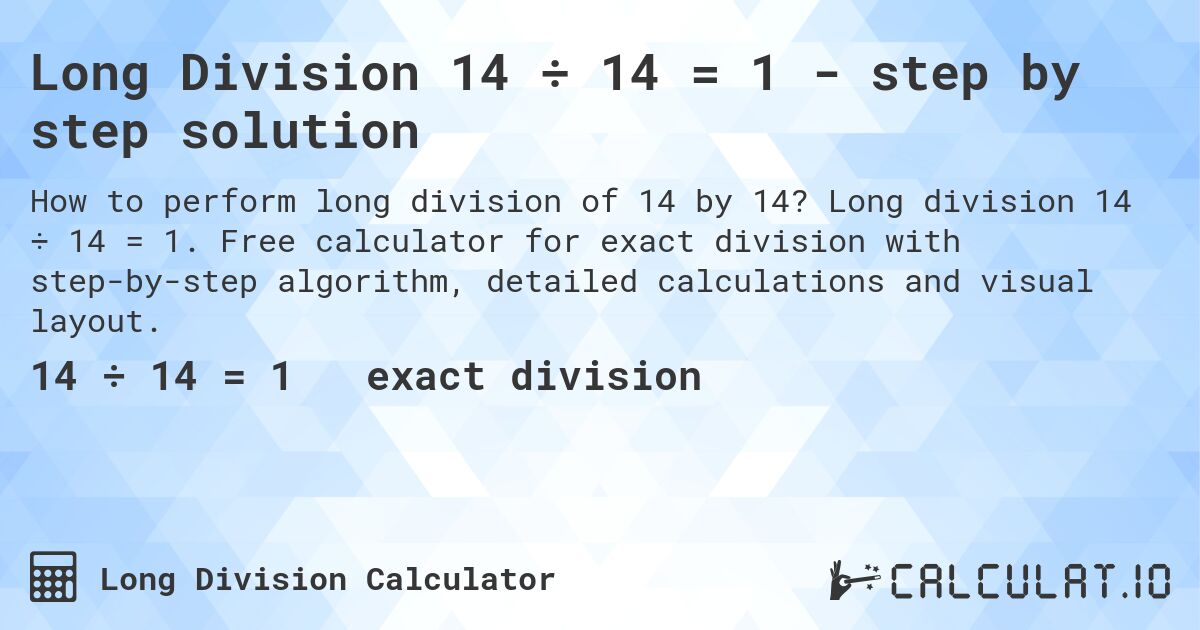 Long Division 14 ÷ 14 = 1 - step by step solution. Long division 14 ÷ 14 = 1. Free calculator for exact division with step-by-step algorithm, detailed calculations and visual layout.