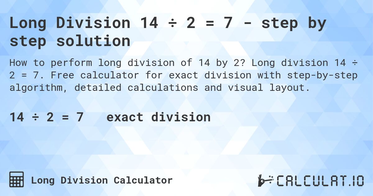 Long Division 14 ÷ 2 = 7 - step by step solution. Long division 14 ÷ 2 = 7. Free calculator for exact division with step-by-step algorithm, detailed calculations and visual layout.