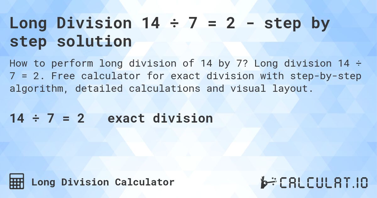 Long Division 14 ÷ 7 = 2 - step by step solution. Long division 14 ÷ 7 = 2. Free calculator for exact division with step-by-step algorithm, detailed calculations and visual layout.