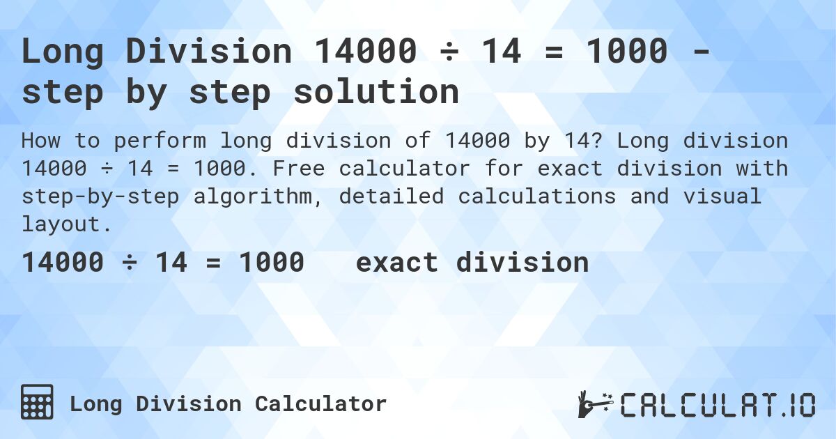 Long Division 14000 ÷ 14 = 1000 - step by step solution. Long division 14000 ÷ 14 = 1000. Free calculator for exact division with step-by-step algorithm, detailed calculations and visual layout.