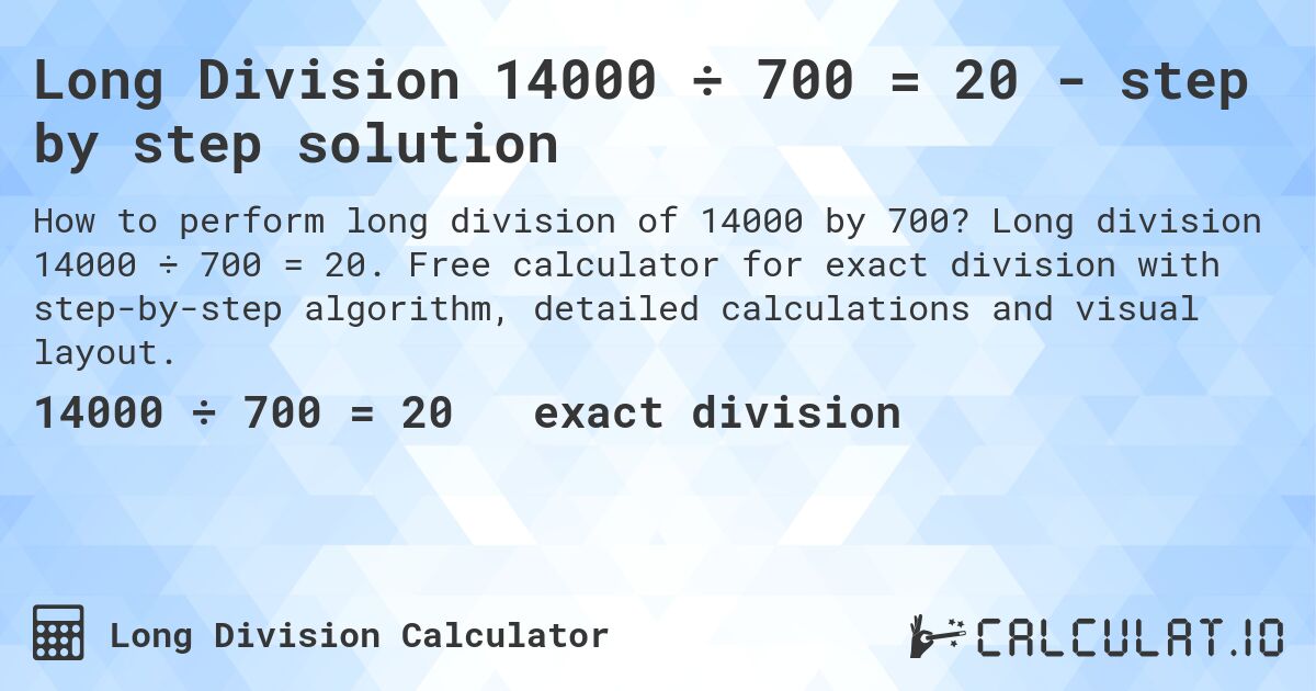 Long Division 14000 ÷ 700 = 20 - step by step solution. Long division 14000 ÷ 700 = 20. Free calculator for exact division with step-by-step algorithm, detailed calculations and visual layout.