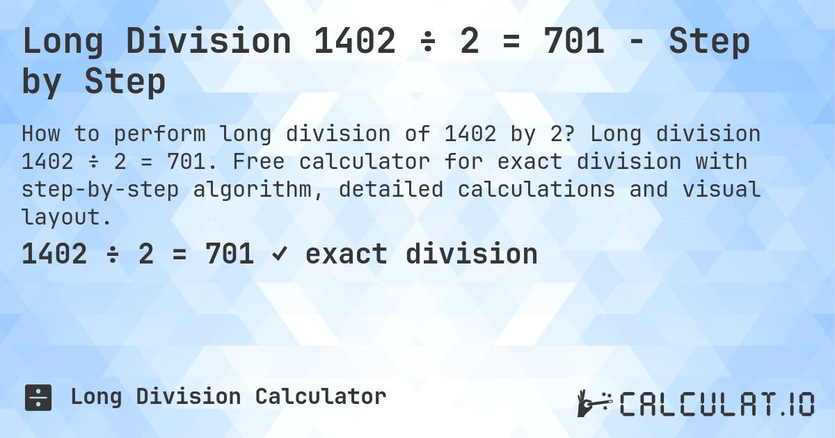 Long Division 1402 ÷ 2 = 701 - Step by Step. Long division 1402 ÷ 2 = 701. Free calculator for exact division with step-by-step algorithm, detailed calculations and visual layout.