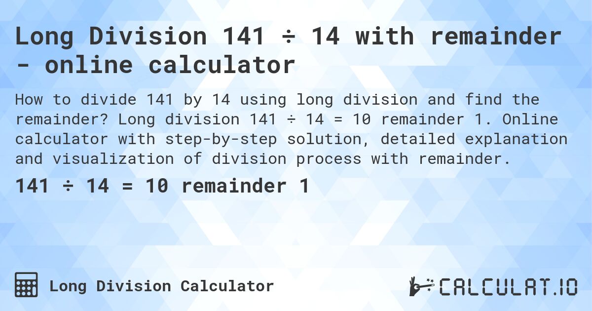 Long Division 141 ÷ 14 with remainder - online calculator. Long division 141 ÷ 14 = 10 remainder 1. Online calculator with step-by-step solution, detailed explanation and visualization of division process with remainder.