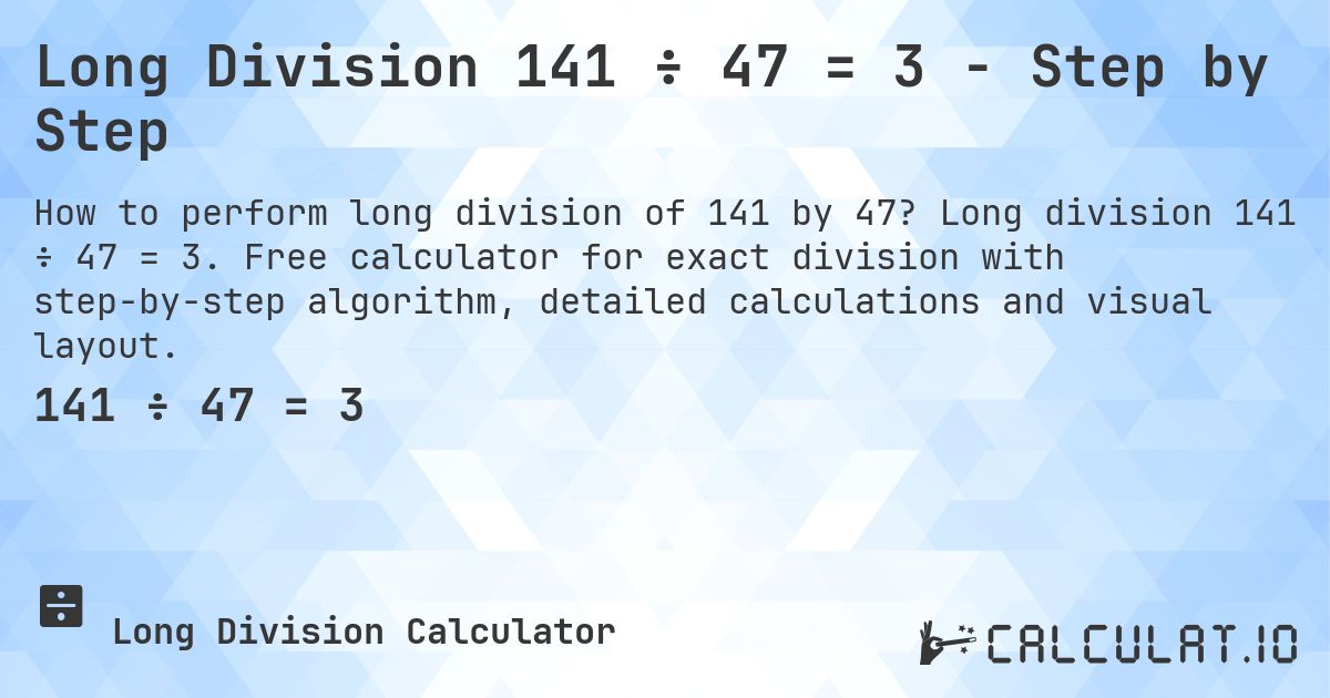 Long Division 141 ÷ 47 = 3 - Step by Step. Long division 141 ÷ 47 = 3. Free calculator for exact division with step-by-step algorithm, detailed calculations and visual layout.