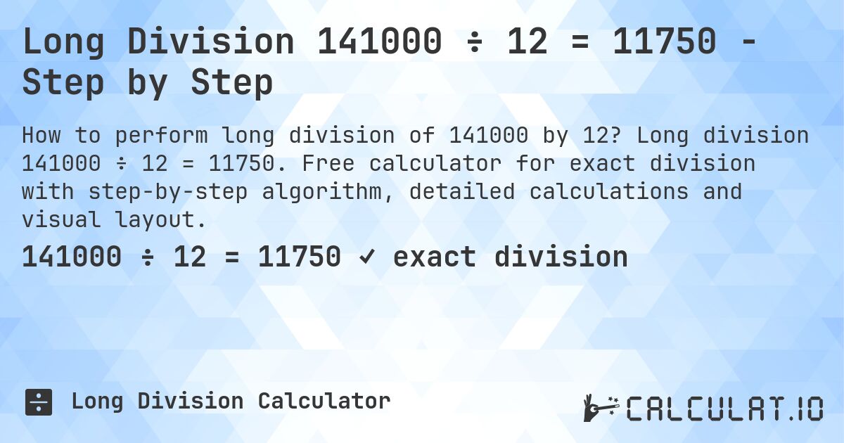 Long Division 141000 ÷ 12 = 11750 - Step by Step. Long division 141000 ÷ 12 = 11750. Free calculator for exact division with step-by-step algorithm, detailed calculations and visual layout.