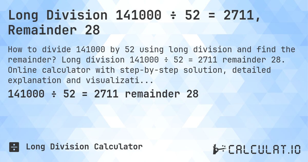Long Division 141000 ÷ 52 = 2711, Remainder 28. Long division 141000 ÷ 52 = 2711 remainder 28. Online calculator with step-by-step solution, detailed explanation and visualization of division process with remainder.