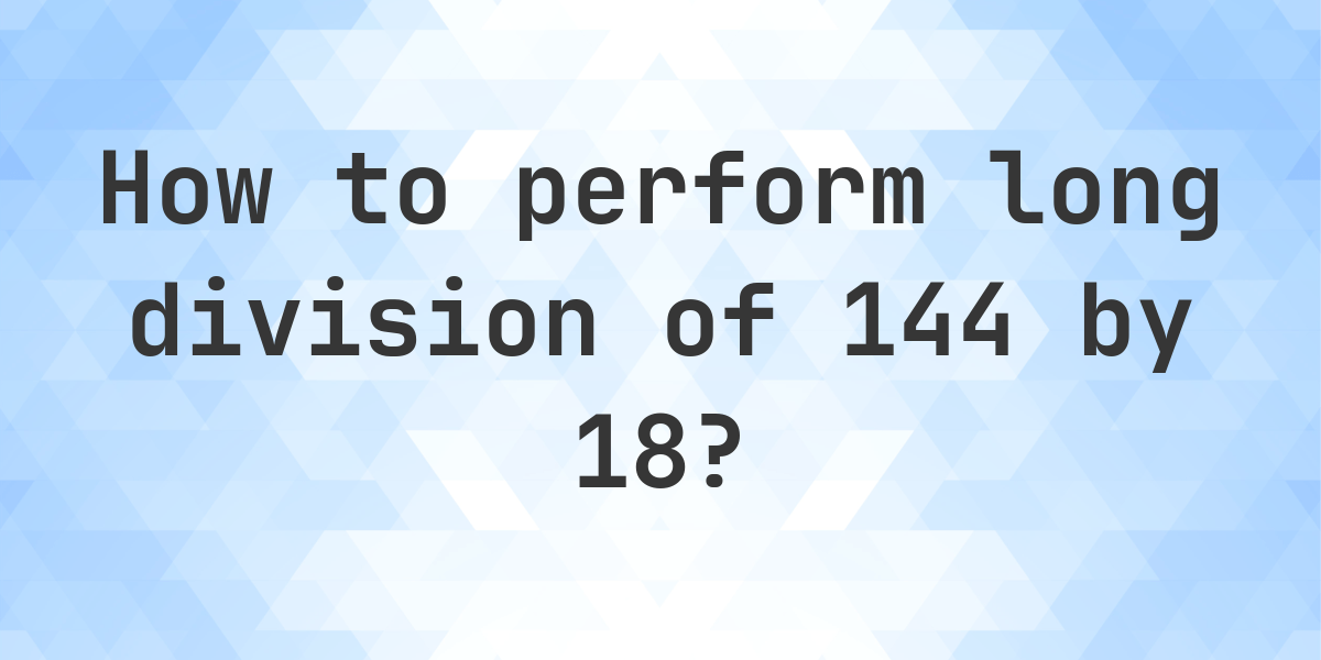 144 Divided By 18