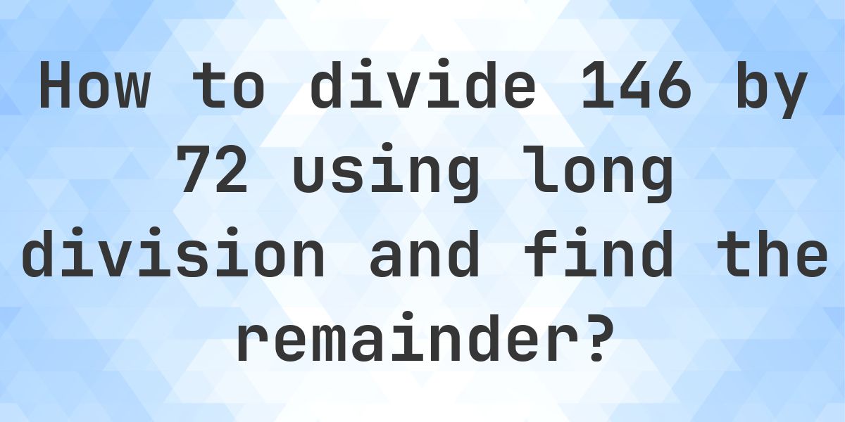 Long Division 146 ÷ 72 with remainder - online calculator - Calculatio