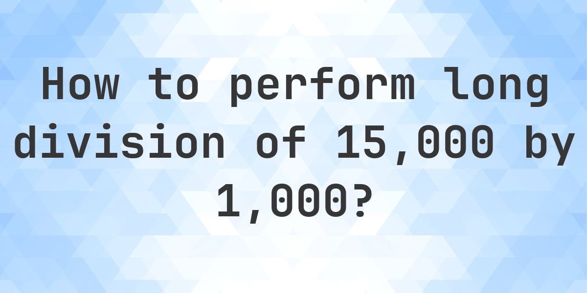 Long Division 15000 ÷ 1000 = 15 - Step by Step - Calculatio