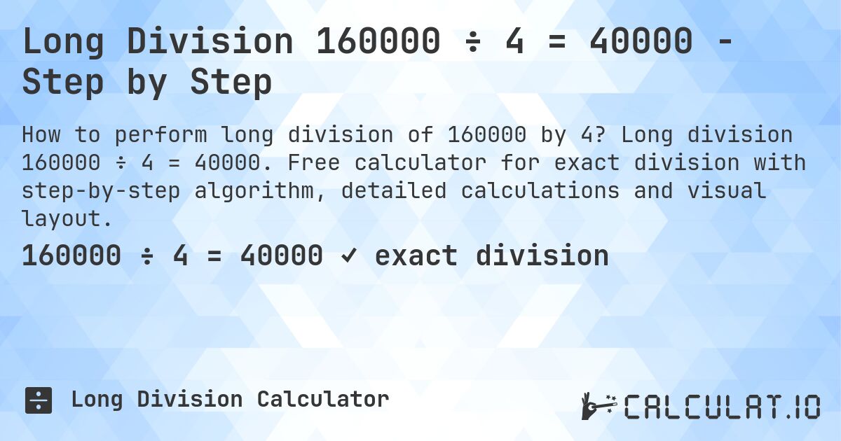 Long Division 160000 ÷ 4 = 40000 - Step by Step. Long division 160000 ÷ 4 = 40000. Free calculator for exact division with step-by-step algorithm, detailed calculations and visual layout.
