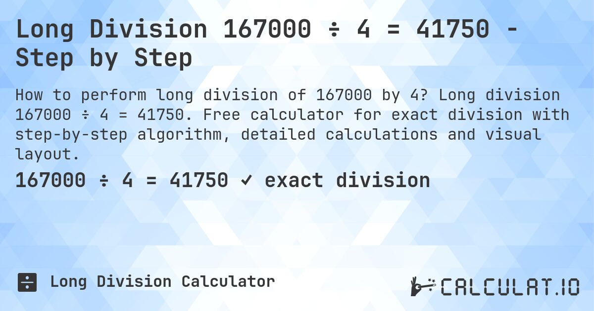 Long Division 167000 ÷ 4 = 41750 - Step by Step. Long division 167000 ÷ 4 = 41750. Free calculator for exact division with step-by-step algorithm, detailed calculations and visual layout.