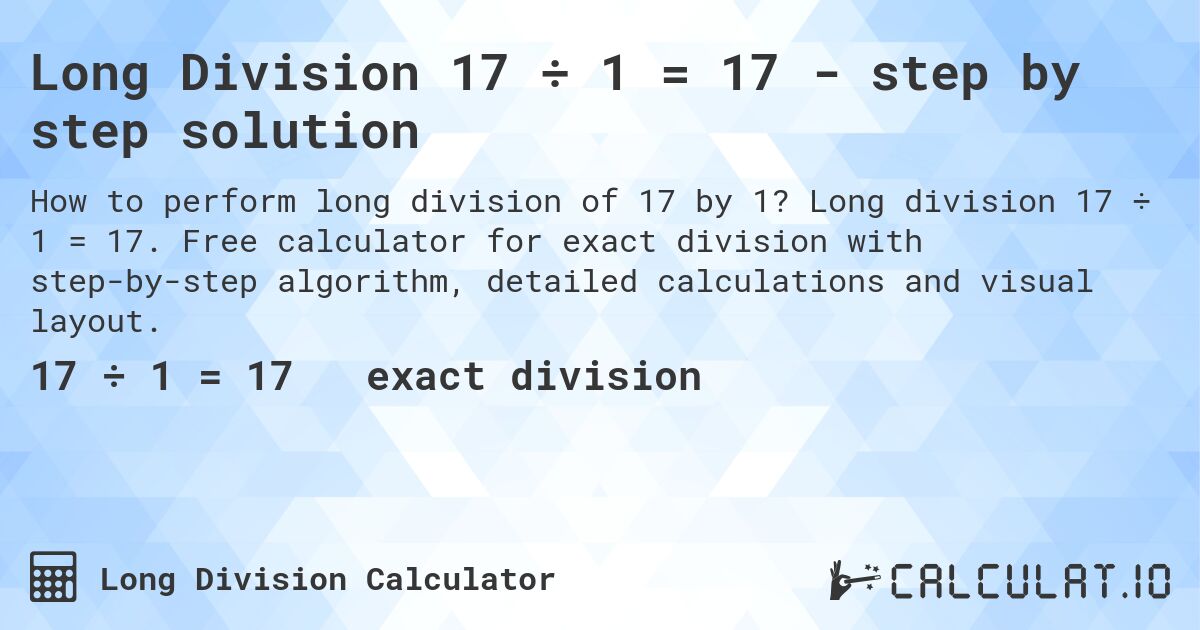 Long Division 17 ÷ 1 = 17 - step by step solution. Long division 17 ÷ 1 = 17. Free calculator for exact division with step-by-step algorithm, detailed calculations and visual layout.