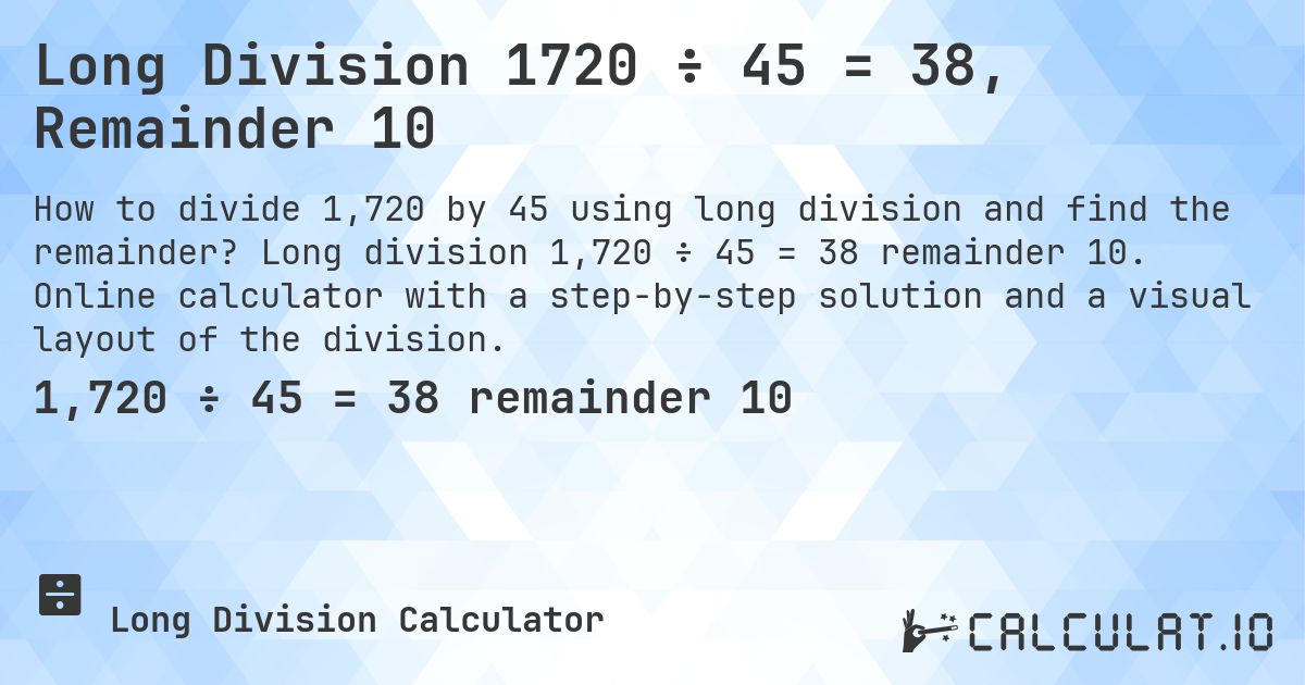 Long Division 1720 ÷ 45 = 38, Remainder 10. Long division 1,720 ÷ 45 = 38 remainder 10. Online calculator with a step-by-step solution and a visual layout of the division.