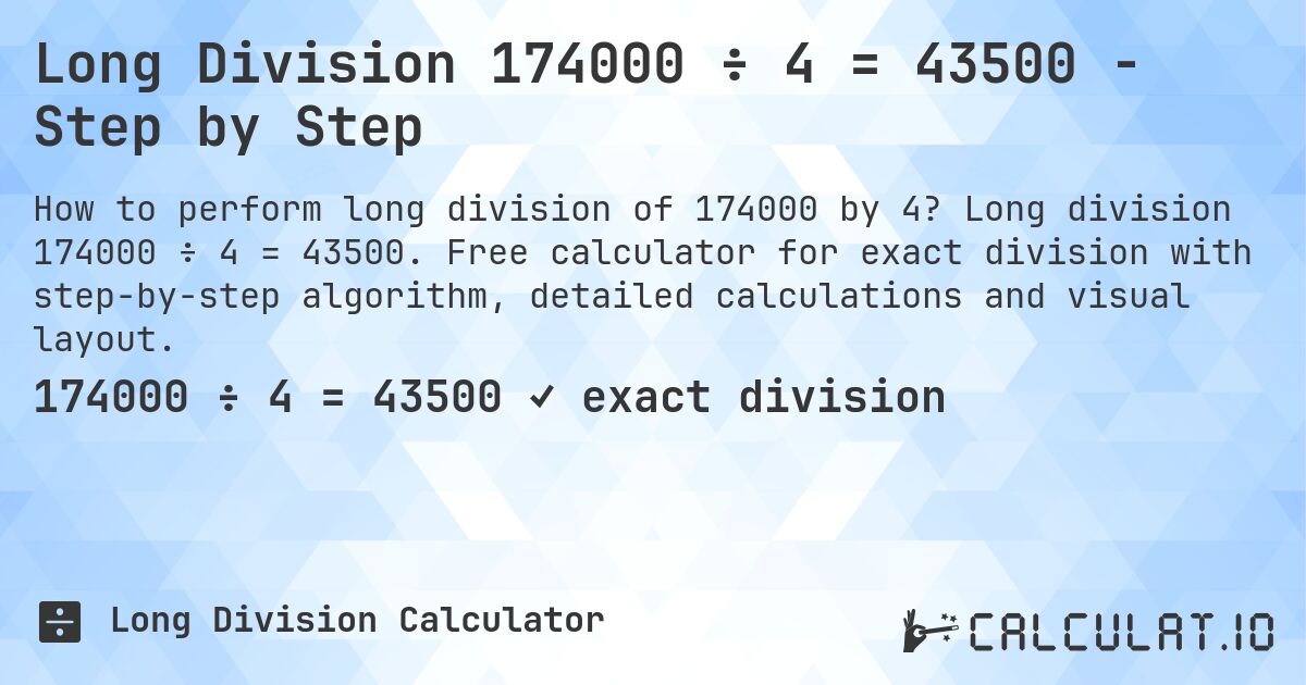 Long Division 174000 ÷ 4 = 43500 - Step by Step. Long division 174000 ÷ 4 = 43500. Free calculator for exact division with step-by-step algorithm, detailed calculations and visual layout.