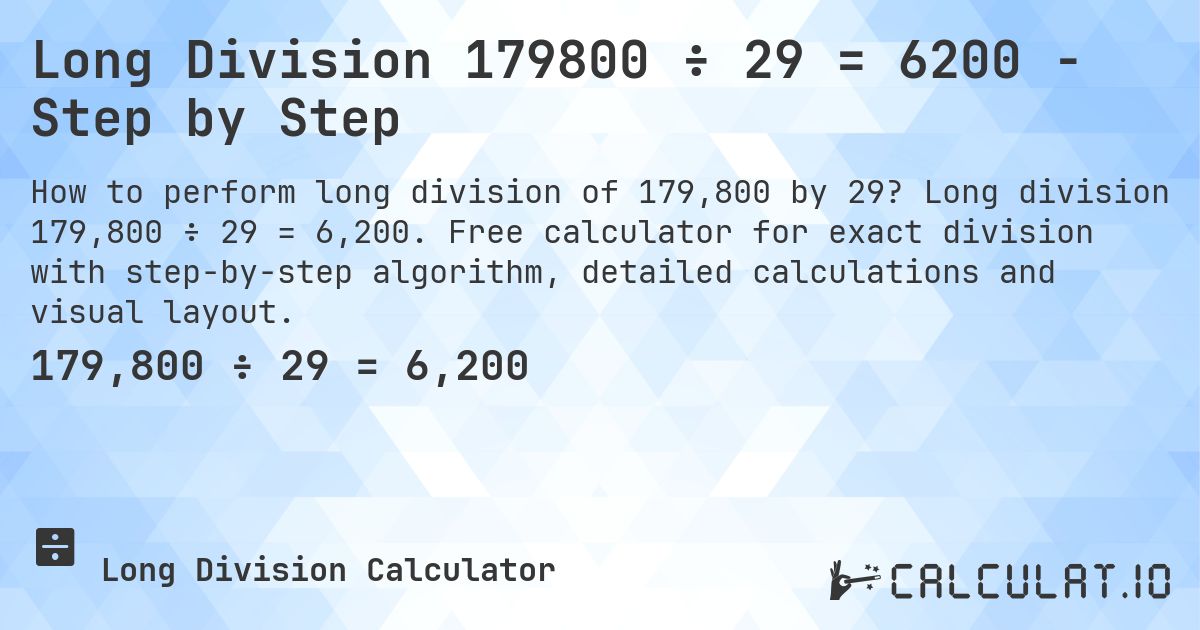Long Division 179800 ÷ 29 = 6200 - Step by Step. Long division 179,800 ÷ 29 = 6,200. Free calculator for exact division with step-by-step algorithm, detailed calculations and visual layout.