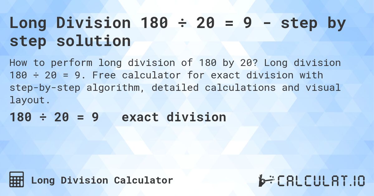 Long Division 180 ÷ 20 = 9 - step by step solution. Long division 180 ÷ 20 = 9. Free calculator for exact division with step-by-step algorithm, detailed calculations and visual layout.