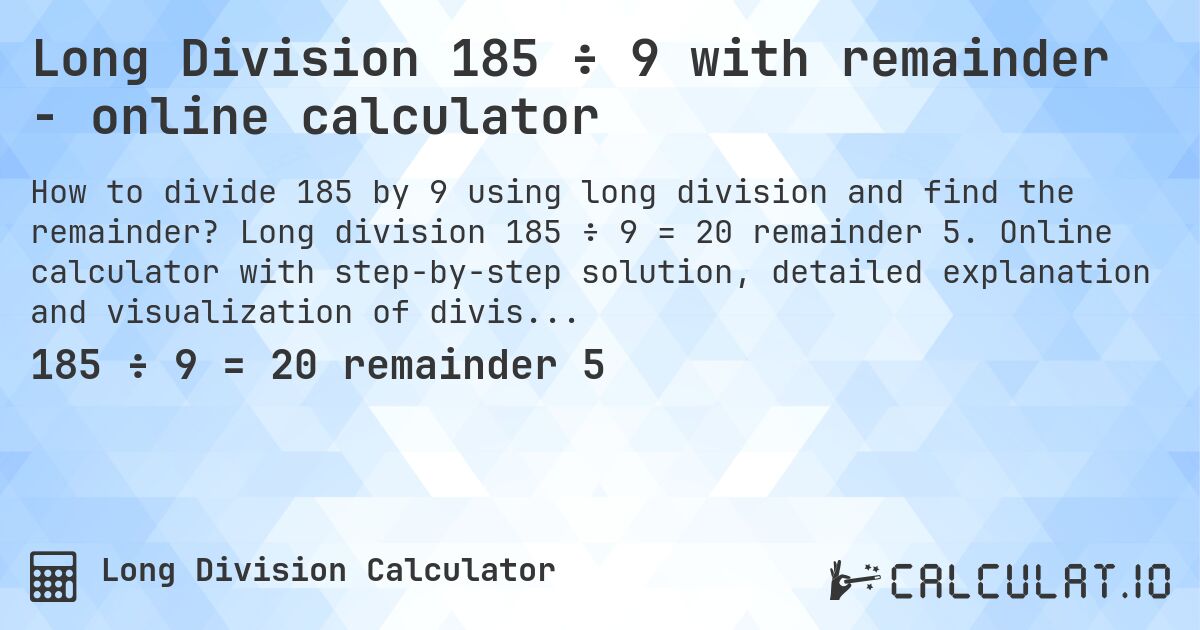 Long Division 185 ÷ 9 with remainder - online calculator. Long division 185 ÷ 9 = 20 remainder 5. Online calculator with step-by-step solution, detailed explanation and visualization of division process with remainder.