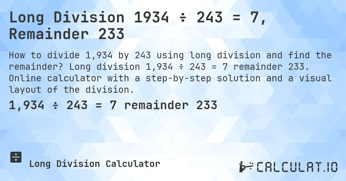 Long Division 1934 ÷ 243 = 7, Remainder 233. Long division 1,934 ÷ 243 = 7 remainder 233. Online calculator with a step-by-step solution and a visual layout of the division.