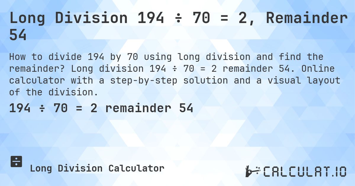 Long Division 194 ÷ 70 = 2, Remainder 54. Long division 194 ÷ 70 = 2 remainder 54. Online calculator with a step-by-step solution and a visual layout of the division.