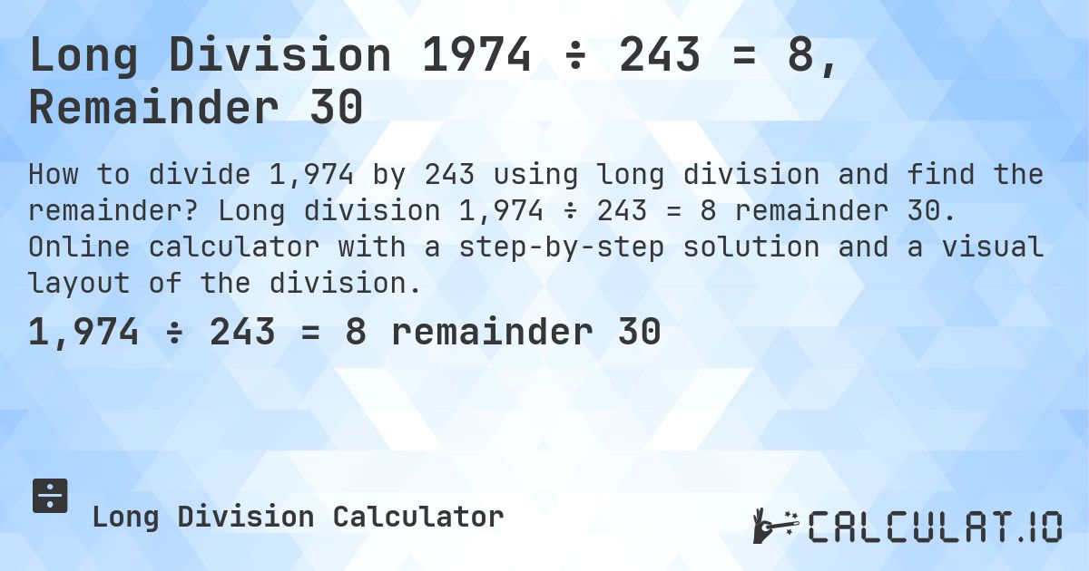 Long Division 1974 ÷ 243 = 8, Remainder 30. Long division 1,974 ÷ 243 = 8 remainder 30. Online calculator with a step-by-step solution and a visual layout of the division.
