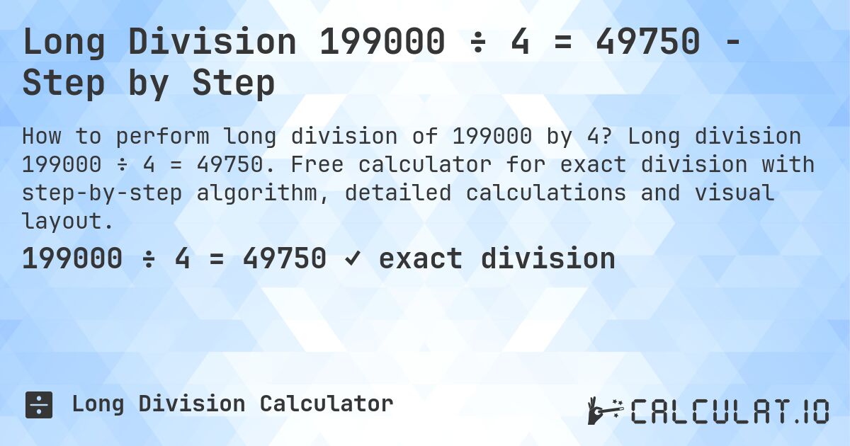 Long Division 199000 ÷ 4 = 49750 - Step by Step. Long division 199000 ÷ 4 = 49750. Free calculator for exact division with step-by-step algorithm, detailed calculations and visual layout.