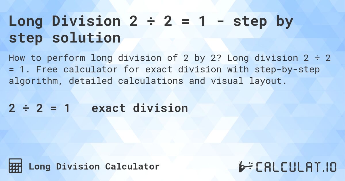 Long Division 2 ÷ 2 = 1 - step by step solution. Long division 2 ÷ 2 = 1. Free calculator for exact division with step-by-step algorithm, detailed calculations and visual layout.