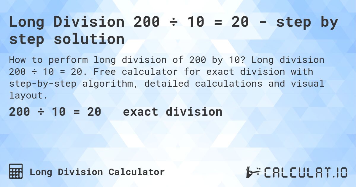 Long Division 200 ÷ 10 = 20 - step by step solution. Long division 200 ÷ 10 = 20. Free calculator for exact division with step-by-step algorithm, detailed calculations and visual layout.