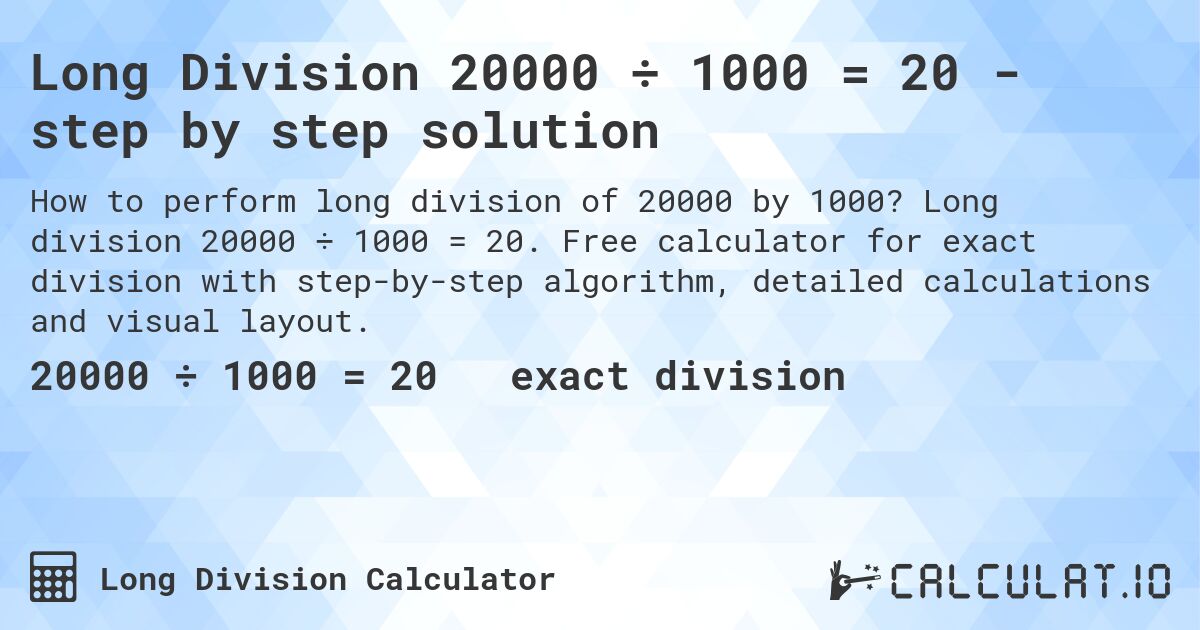 Long Division 20000 ÷ 1000 = 20 - step by step solution. Long division 20000 ÷ 1000 = 20. Free calculator for exact division with step-by-step algorithm, detailed calculations and visual layout.