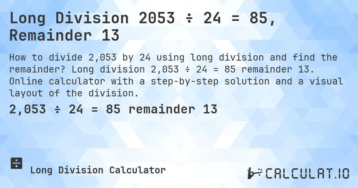 Long Division 2053 ÷ 24 = 85, Remainder 13. Long division 2,053 ÷ 24 = 85 remainder 13. Online calculator with a step-by-step solution and a visual layout of the division.
