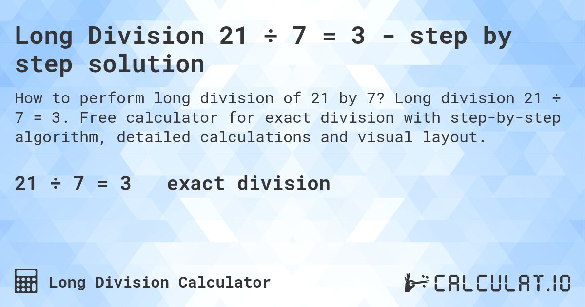 Long Division 21 ÷ 7 = 3 - step by step solution. Long division 21 ÷ 7 = 3. Free calculator for exact division with step-by-step algorithm, detailed calculations and visual layout.