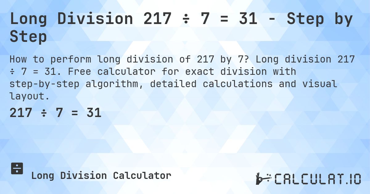 Long Division 217 ÷ 7 = 31 - Step by Step. Long division 217 ÷ 7 = 31. Free calculator for exact division with step-by-step algorithm, detailed calculations and visual layout.