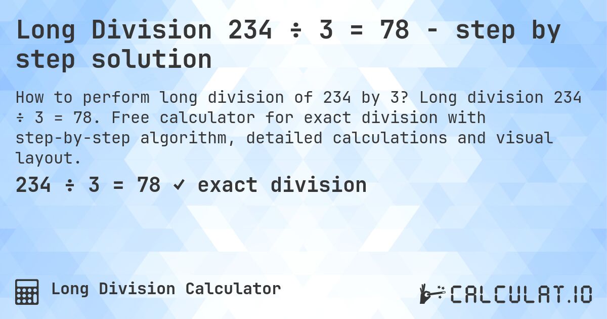 Long Division 234 ÷ 3 = 78 - step by step solution. Long division 234 ÷ 3 = 78. Free calculator for exact division with step-by-step algorithm, detailed calculations and visual layout.