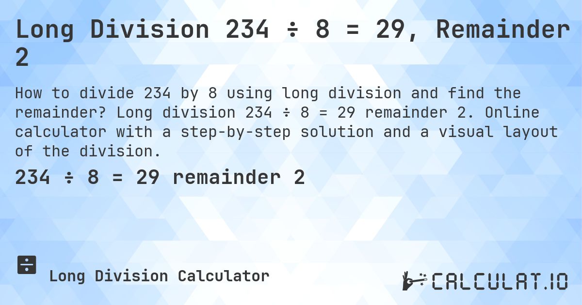Long Division 234 ÷ 8 = 29, Remainder 2. Long division 234 ÷ 8 = 29 remainder 2. Online calculator with a step-by-step solution and a visual layout of the division.