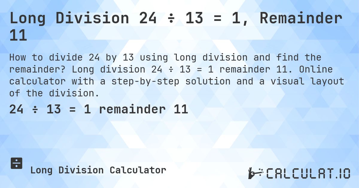 Long Division 24 ÷ 13 = 1, Remainder 11. Long division 24 ÷ 13 = 1 remainder 11. Online calculator with a step-by-step solution and a visual layout of the division.